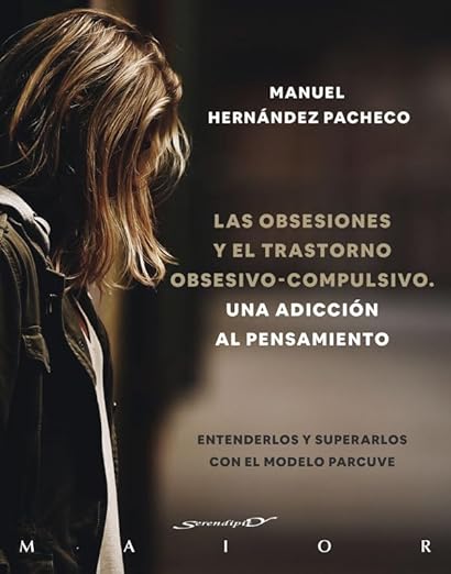Libro: Las obsesiones y el trastorno obsesivo-compulsivo. Una adicción al pensamiento. Entenderlos y superarlos con el modelo PARCUVE